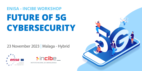 ENISA - Incibe workshop: Future of 5G Cybersecurity