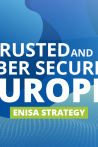 A Trusted and Cyber Secure Europe - ENISA Strategy